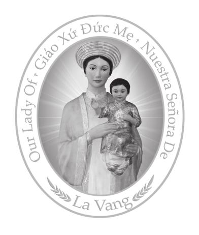 OUR LADY OF LA VANG CATHOLIC CHURCH 288 S. Harbor Blvd., Santa Ana, CA 92704 Phone: (714) 775-6200 Fax: (714) 775-6226 Website: www.ourladyoflavang.org Email: parish@ourladyoflavang.