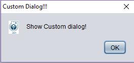 showMessageDialog(rootPane, "Show Custom dialog!", "Custom Dialog!!!", JOptionPane.INFORMATION_MESSAGE, icon); 4.6.2.