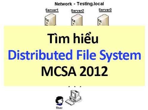 MCSA 2012: Distributed File System (DFS) MCSA 2012: Distributed File System (DFS) Cuongquach.com Ở bài học hôm nay, mình xin trình bày về Distributed FIle System hay còn gọi là DFS.