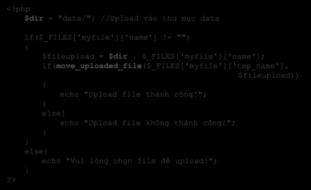 Upload file lên Server Xử lý: <?php $dir = "data/"; //Upload vào thư mục data?> if($_files['myfile']['name']!= "") { $fileupload = $dir.