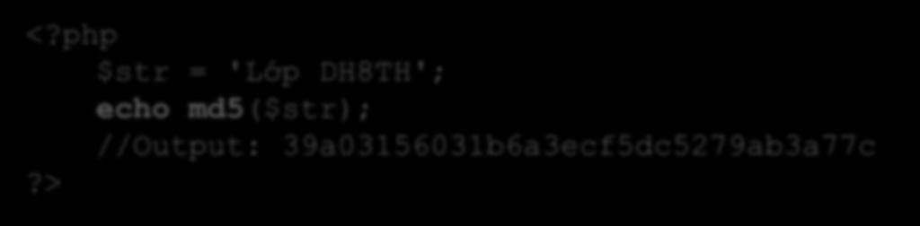 Các hàm bảo mật trong chuỗi string md5(string $str [, bool $raw_output]) MD5: Message Digest 5 là một hàm băm mật mã được sử dụng phổ biến với giá trị băm dài 128