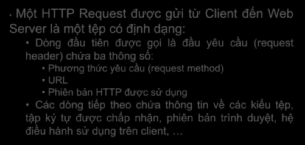 2.5. Giao thức HTTP HTTP Request Một HTTP Request được gửi từ Client đến Web Server là một tệp có định dạng: Dòng đầu tiên được gọi là đầu yêu cầu (request header) chứa ba thông số: Phương thức