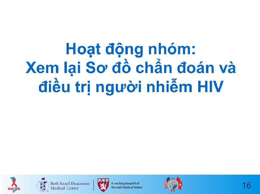 Slide 16 GIỚI THIỆU học viên tham khảo Tài liệu phát tay 16.3: Sơ đồ chẩn đoán và điều trị người nhiễm HIV. YÊU CẦU học viên tham khảo sơ đồ này trong khi trả lời các câu hỏi sau đây dựa trên sơ đồ.