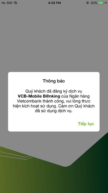 Lưu ý: Nếu khách hàng tắt app (đã kích hoạt tiện ích phi tài chính), sau đó ra quầy đăng ký dịch vụ VCB-Mobile B@nking, hệ thống hiển thị thông báo đã đăng ký VCB-Mobile B@nking thành công, nhấn Tiếp